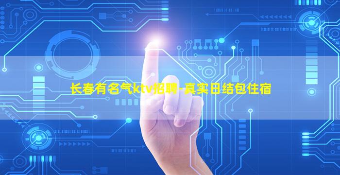 长春有名气ktv招聘-真实日结包住宿